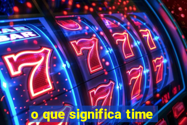 o que significa time